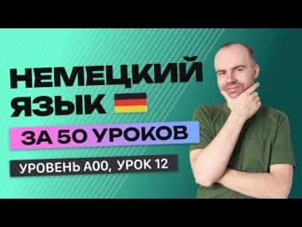 НЕМЕЦКИЙ ЯЗЫК ЗА 50 УРОКОВ. УРОК 12 НЕМЕЦКИЙ С НУЛЯ  УРОКИ НЕМЕЦКОГО ЯЗЫКА С НУЛЯ ДЛЯ НАЧИНАЮЩИХ A00