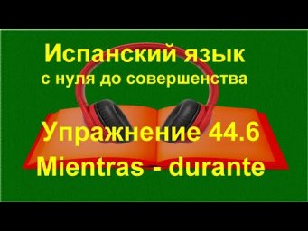 ✏️ Испанский язык с нуля: mientras и durante в связном тексте | Упражнение 44.6