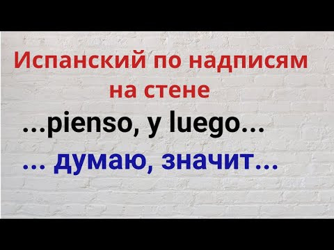 Испанский по надписям на стене. "...pienso,y luego..." "... думаю... , следовательнo ..." Испанский по надписям на стене. "...pienso,y luego..." "... думаю... , следовательнo ..."