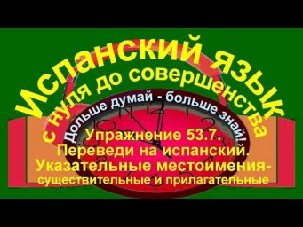 Дольше думай &ndash; больше знай! Упражнение 53.7. Перевод на испанский язык.