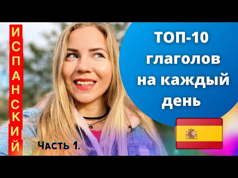 Самые употребляемые глаголы в испанском, спряжение испанских глаголов, устойчивые выражения (часть1)