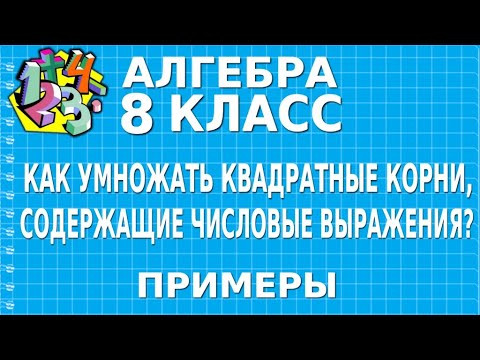КАК УМНОЖАТЬ КВАДРАТНЫЕ КОРНИ, СОДЕРЖАЩИЕ ЧИСЛОВЫЕ ВЫРАЖЕНИЯ? Примеры | АЛГЕБРА 8 класс