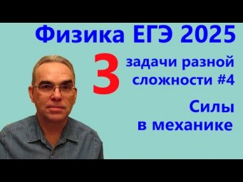 Физика ЕГЭ 2025 Три задачи разной сложности №4 Силы в механике (тематическая проверочная работа)