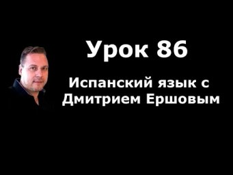 Урок 86 Испанский язык бесплатно с Дмитрием Ершовым - аудио курс испанского языка с нуля