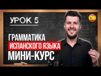 5 УРОК. ГРАММАТИКА ИСПАНСКОГО ЯЗЫКА. Мини-курс