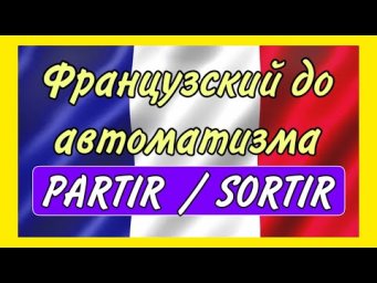 ТРЕНАЖЕР 4 : глаголы PARTIR / SORTIR в pr&eacute;sent и pass&eacute; compos&eacute;  / ФРАНЦУЗСКИЙ ПО ПОЛОЧКАМ