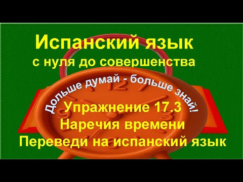 ✏️ Испанский язык с нуля | Наречия времени, глаголы 1 группы, опущение артикля | Упражнение 17.3