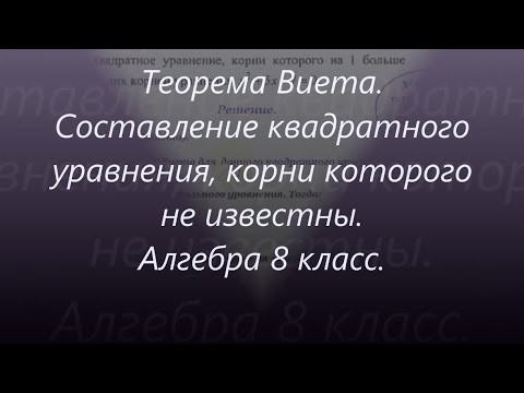 #127 Урок 52. Теорема Виета. Составление квадратного уравнения, корни которого не известны.
