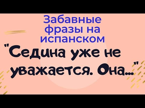 Испанский язык.Учить испанский через забавные фразы. " Седина уже не уважается. Она..."