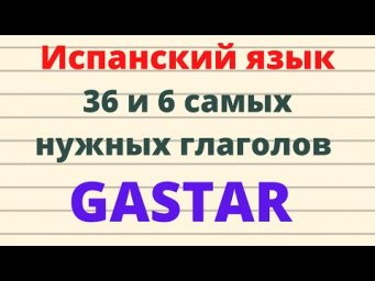 Испанский язык.36 y 6 самых нужных испанских глаголов. GASTAR.