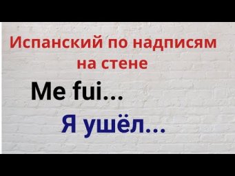 Испанский язык. Испанский по надписям на стене: "Me fui ..." "Я ушёл..."