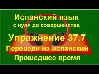 ✏️ Испанский с нуля: Pret&eacute;rito imperfecto de indicativo | Закрепление и понимание | Упражнение 37.7