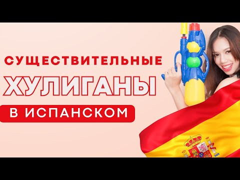 СУЩЕСТВИТЕЛЬНЫЕ ХУЛИГАНЫ В ИСПАНСКОМ ЯЗЫКЕ!!! СУЩЕСТВИТЕЛЬНЫЕ ХУЛИГАНЫ В ИСПАНСКОМ ЯЗЫКЕ!!!