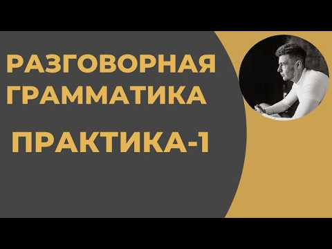 Разговорная Грамматика - Практика (1 и 2 уроки)