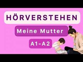 H&Ouml;RVERSTEHEN A1-A2 I Meine Mutter  