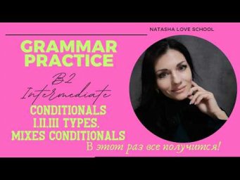 Английский язык B2. Урок 28. Conditional sentences I, II, III Types, Mixed Conditionals. Practice.