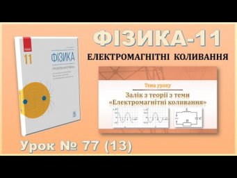 ФІЗИКА-11 | Урок 77 (13) | Залік з теорії з теми &laquo;Електромагнітні коливання&raquo;