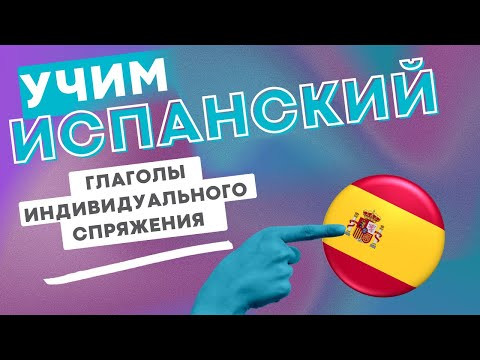 УЧИ ИСПАНСКИЙ С НОСИТЕЛЕМ: ГЛАГОЛЫ ИНДИВИДУАЛЬНОГО СПРЯЖЕНИЯ В ИСПАНСКОМ ЯЗЫКЕ!
