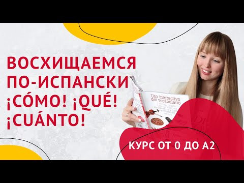Восхищаемся на Испанском. Слова восхищения &iexcl;C&oacute;mo! &iexcl;Qu&eacute;! &iexcl;Cu&aacute;nto! Урок 27.