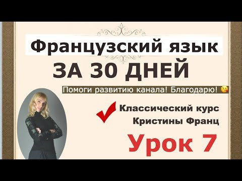 ФРАНЦУЗСКИЙ ЯЗЫК ЗА 30 ДНЕЙ. УРОК 7. КУРС ДЛЯ НАЧИНАЮЩИХ КРИСТИНЫ ФРАНЦ. ФРАНЦУЗСКИЙ С НУЛЯ ФРАНЦУЗСКИЙ ЯЗЫК ЗА 30 ДНЕЙ. УРОК 7. КУРС ДЛЯ НАЧИНАЮЩИХ КРИСТИНЫ ФРАНЦ. ФРАНЦУЗСКИЙ С НУЛЯ