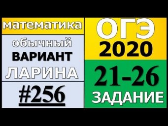 Разбор Варианта ОГЭ Ларина №256 (№21-26) обычная версия ОГЭ-2020.