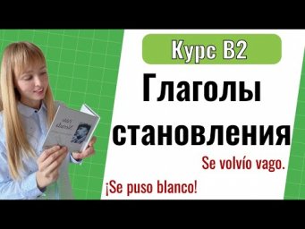 Испанские Глаголы, Означающие "Становиться" (llegar a ser, Ponerse). Уровень B2. Урок 2