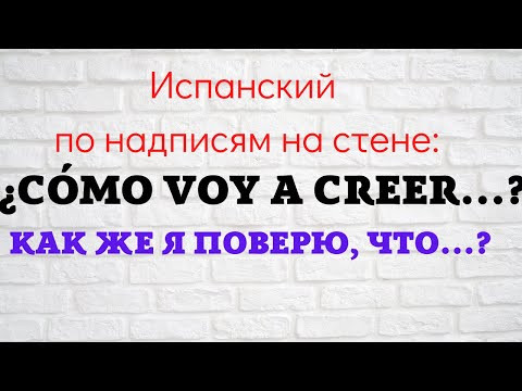 Испанский язык по надписям на стене. &iquest;C&oacute;mo voy a creer que ....? Как же я поверю в то, что...?