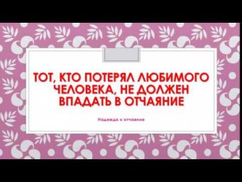 "Тот, кто потерял любимого человека, не должен впадать в отчаяние"