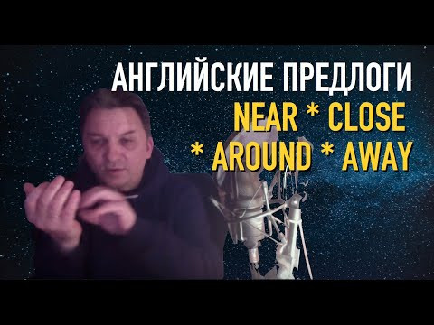 Олег Иванилов - Английские предлоги NEAR * CLOSE TO * AROUND * AWAY Олег Иванилов - Английские предлоги NEAR * CLOSE TO * AROUND * AWAY