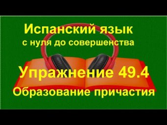 ✏️ Participio pasivo в испанском &mdash; закрепление образования причастий и перевода | упражнение 49.4
