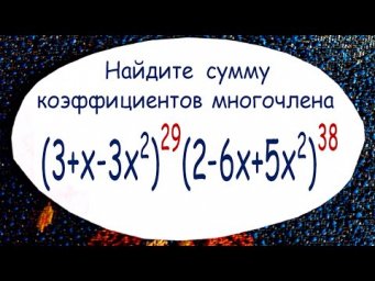Найдите сумму коэффициентов ➜ (3+x-3x&sup2;)&sup2;⁹(2-6x+5x&sup2;)&sup3;⁸ ➜ ДВИ ВМК МГУ