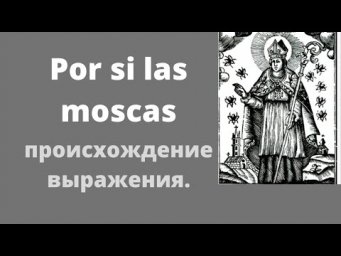 Испанский язык. POR SI LAS MOSCAS. происхождение выражения.