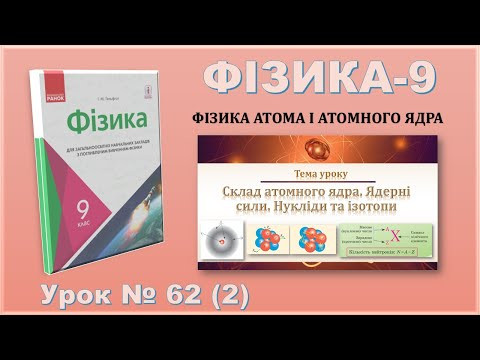 ФІЗИКА-9 | Урок 62 (2) | Склад атомного ядра. Ядерні сили. Нукліди та ізотопи.