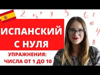 ИСПАНСКИЙ ДЛЯ НАЧИНАЮЩИХ. УПРАЖНЕНИЯ ПО ТЕМЕ "ЧИСЛА ОТ 1 ДО 10"