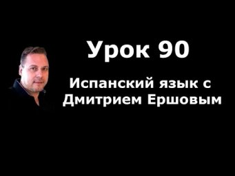 Урок 90 Испанский язык бесплатно с Дмитрием Ершовым - аудио курс испанского языка с нуля