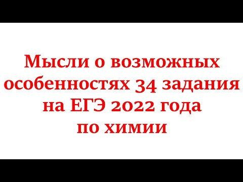 О возможных особенностях 34 задания ЕГЭ 2022 года по химии