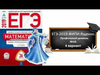 ЕГЭ-2019.ФИПИ.ЯЩЕНКО.Профильный уровень. 4 вариант.№16.