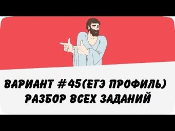 Вариант #45 (разбор всех заданий) ЕГЭ профиль по математике (ШКОЛА ПИФАГОРА)