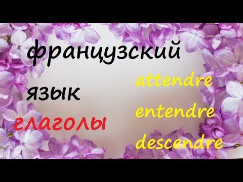 Французский язык. Глаголы attendre, descendre, entendre, vivre Французский язык. Глаголы attendre, descendre, entendre, vivre