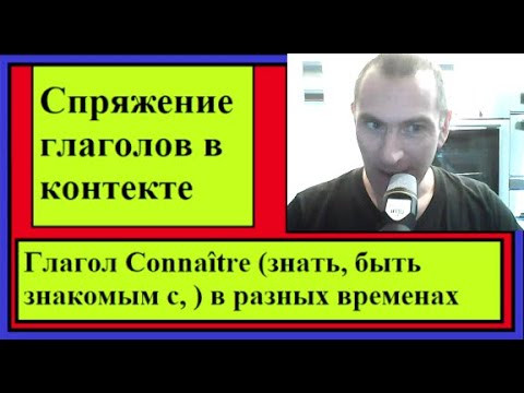 Глагол Conna&icirc;tre (знать, быть знакомым с, ) в разных временах в контексте - французский язык