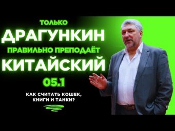 05.1: КАК считать кошек, книги и танки? Правильный китайский по Драгункину за 15 занятий