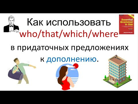 Как правильно использовать who/that/which/where/whose/why в придаточных предложениях к дополнению. Как правильно использовать who/that/which/where/whose/why в придаточных предложениях к дополнению.