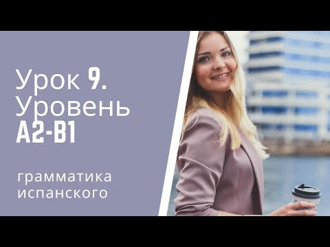 Испанский язык Урок 9 Уровень А2 В1 Испанский язык Урок 9 Уровень А2 В1