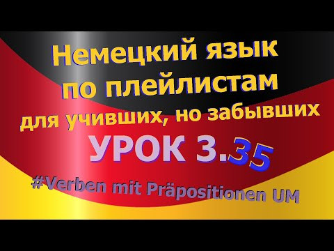 Немецкий язык по плейлистам для учивших, но забывших. Урок 3.35 Verben mit Präpositionen UM Немецкий язык по плейлистам для учивших, но забывших. Урок 3.35 Verben mit Präpositionen UM