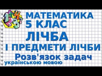 МАТЕМАТИКА 5 клас. ЛІЧБА І ПРЕДМЕТИ ЛІЧБИ. Розв'язування задач