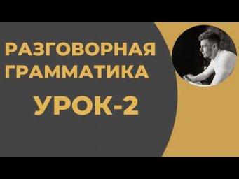 Разговорная Грамматика, урок-2 РЕКОМЕНДУЮ!