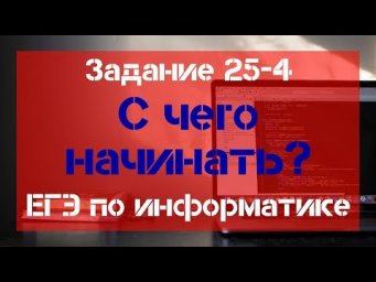 Задание 25 - 4. С чего начинать? ЕГЭ по информатике.