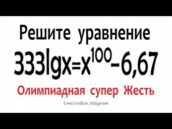 Олимпиадная супер Жесть ➜ Решите уравнение 333∙logx=x^100-6,67