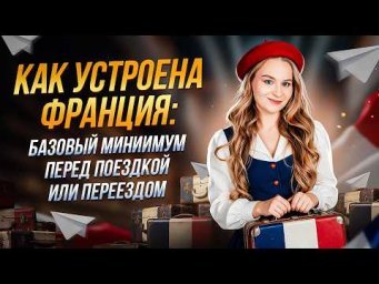 Как устроена Франция: что нужно знать перед поездкой или переездом ?