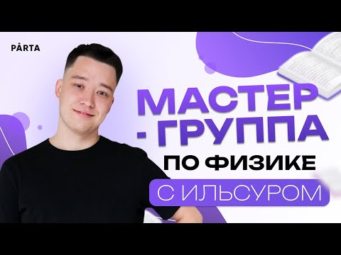Мастер-группа по физике с Ильсуром | Parta 2023 | Физика